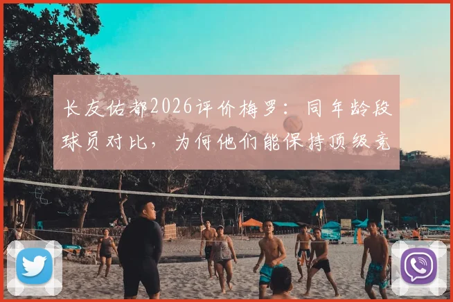 长友佑都2026评价梅罗:同年龄段球员对比,为何他们能保持顶级竞技状态?