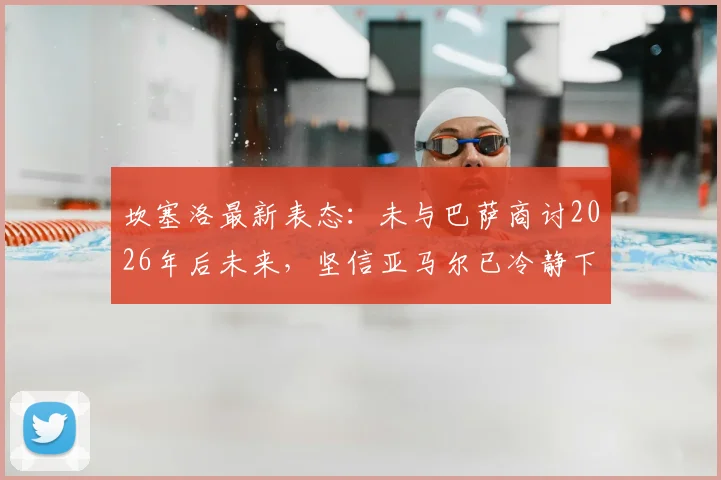 坎塞洛最新表态：未与巴萨商讨2026年后未来，坚信亚马尔已冷静下来，巴萨更衣室现况解析